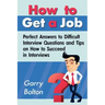 How to Get a Job: Perfect Answers to Difficult Interview Questions and Tips on How to Succeed in Interviews