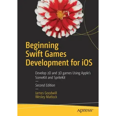 Beginning Swift Games Development for IOS: Develop 2D and 3D Games Using Apple's Scenekit and Spritekit