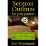 Sermon Outlines for Busy Pastors: Mothers and Fathers Day Sermons
