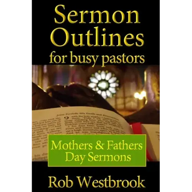Sermon Outlines for Busy Pastors: Mothers and Fathers Day Sermons