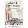 Angelic Encounters: Over Fifty True Stories of Answered Prayer and Heavenly Intervention