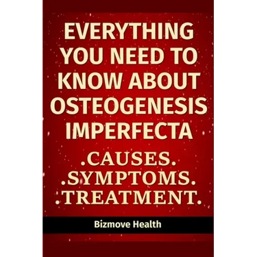Everything you need to know about Osteogenesis Imperfecta: Causes, Symptoms, Treatment