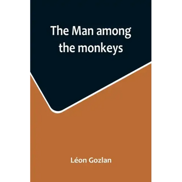 The man among the monkeys; or, Ninety days in apeland; To which are added: The philosopher and his monkeys, The professor and the crocodile, and other