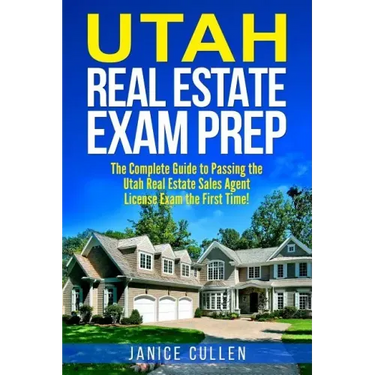 Utah Real Estate Exam Prep: The Complete Guide to Passing the Utah Real Estate Sales Agent License Exam the First Time!