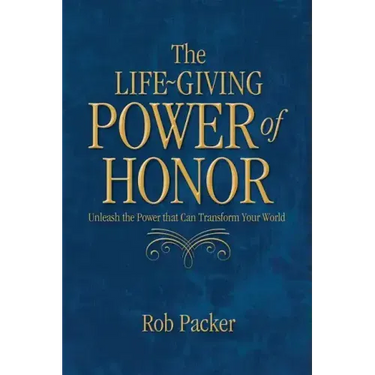 The Life-Giving Power of Honor: Unleash the Power that Can Transform Your World
