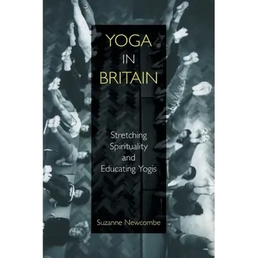 Yoga in Britain: Stretching Spirituality and Educating Yogis