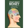 Crazy About Money: How Emotions Confuse Our Money Choices and What To Do About It