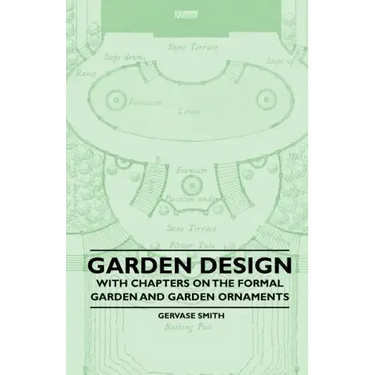 Garden Design - With Chapters on the Formal Garden and Garden Ornaments