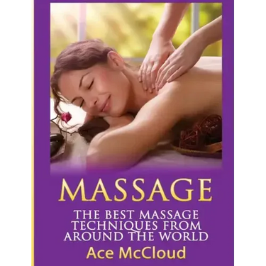 Massage: The Best Massage Techniques From Around The World