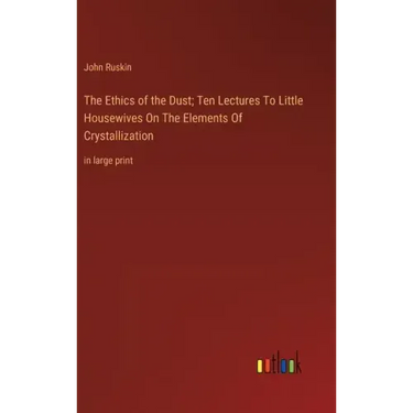 The Ethics of the Dust; Ten Lectures To Little Housewives On The Elements Of Crystallization: in large print