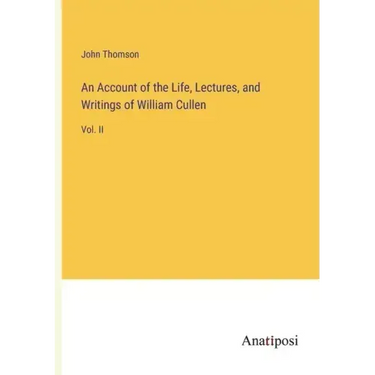An Account of the Life, Lectures, and Writings of William Cullen: Vol. II