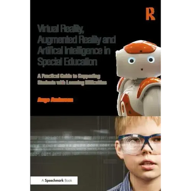 Virtual Reality, Augmented Reality and Artificial Intelligence in Special Education: A Practical Guide to Supporting Students with Learning Difference