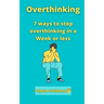 Overthinking: 7 ways to stop overthinking in a Week or less