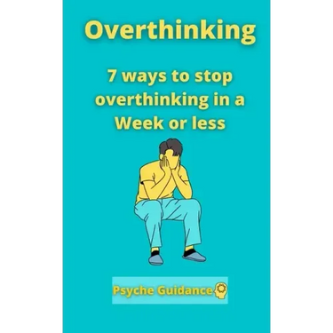 Overthinking: 7 ways to stop overthinking in a Week or less