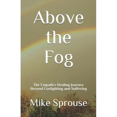 Above the Fog: The Empath's Healing Journey Beyond Gaslighting and Suffering