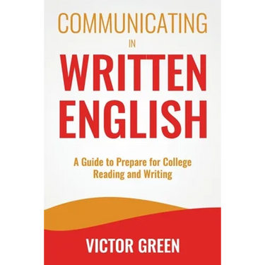 Communicating in Written English: A Guide to Prepare for College Level Reading and Writing