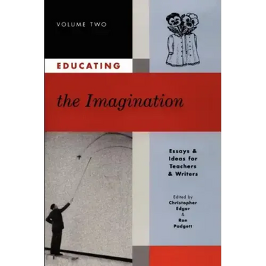 Educating the Imagination: Essays & Ideas for Teachers & Writers Volume Two