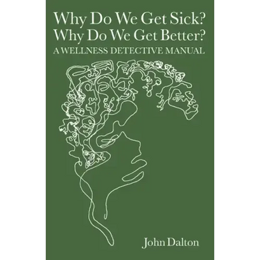 Why Do We Get Sick? Why Do We Get Better? A Wellness Detective Manual