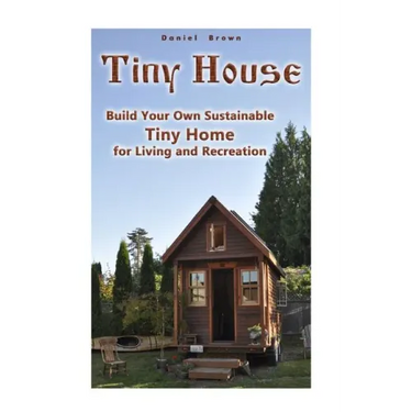 Tiny House: Build Your Own Sustainable Tiny Home for Living and Recreation: (Tiny Homes, Small Home, Tiny House Plans)