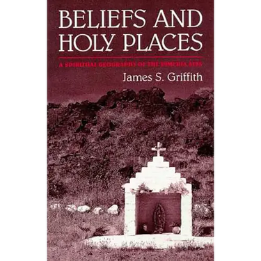 Beliefs and Holy Places: A Spiritual Geography of the Pimería Alta