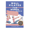 Wall Pilates For Women Over 60: Step-by-step illustrated low impact exercise to improve mobility and regain flexibility.