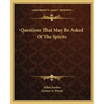 Questions That May Be Asked of the Spirits