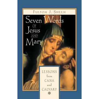 Seven Words of Jesus and Mary: Lessons on Cana and Calvary