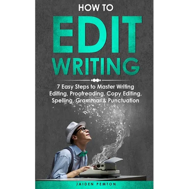 How to Edit Writing: 7 Easy Steps to Master Writing Editing, Proofreading, Copy Editing, Spelling, Grammar & Punctuation