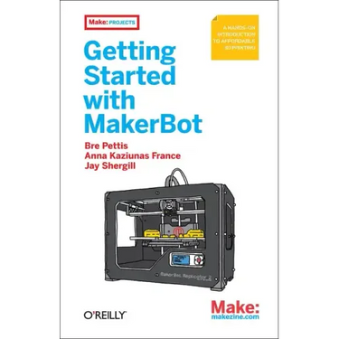 Getting Started with Makerbot: A Hands-On Introduction to Affordable 3D Printing