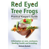 Red Eyed Tree Frogs. Practical Keeper's Guide for Red Eyed Three Frogs. Information on Care, Housing, Feeding and Breeding.