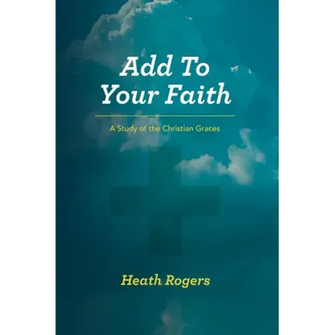 Add to Your Faith: A Study of the Christian Graces