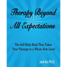 Therapy Beyond All Expectations: Taking Your Therapy to a Whole New Level