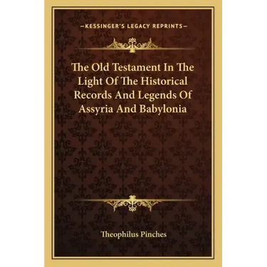 The Old Testament In The Light Of The Historical Records And Legends Of Assyria And Babylonia