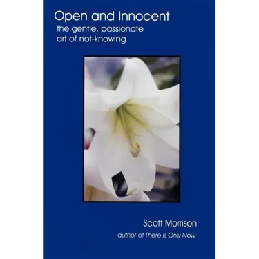 Open and Innocent: The Gentle, Passionate Art of Not-Knowing