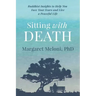 Sitting With Death: Buddhist Insights to Help You Face Your Fears and Live a Peaceful Life