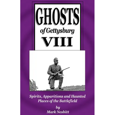 Ghosts of Gettysburg VIII: Spirits, Apparitions and Haunted Places on the Battlefield