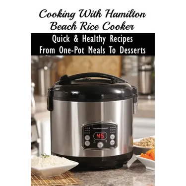 Cooking With Hamilton Beach Rice Cooker: Quick & Healthy Recipes From One-Pot Meals To Desserts: How To Make Risotto In The Rice Cooker