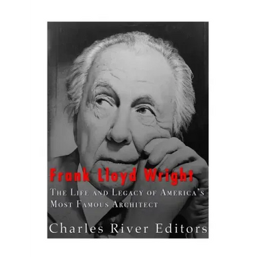Frank Lloyd Wright: The Life and Buildings of America's Most Famous Architect