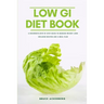 The Low GI Diet Book: A Beginner's Step-by-Step Guide for Managing Weight: With Recipes and a Meal Plan