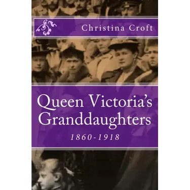 Queen Victoria's Granddaughters: 1860-1918
