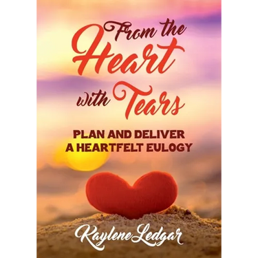 From The Heart With Tears: Plan and Deliver a Heartfelt Eulogy