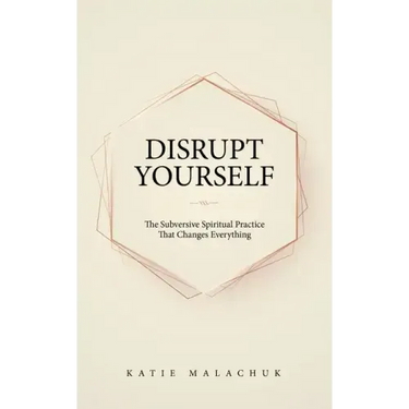 Disrupt Yourself: The Subversive Spiritual Practice That Changes Everything