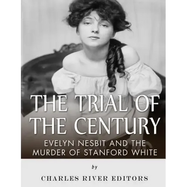The Trial of the Century: Evelyn Nesbit and the Murder of Stanford White