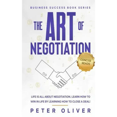 The Art Of Negotiation: Life is all about negotiation. Learn how to win in life by learning how to close a deal.
