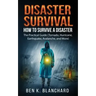 Disaster Survival: How To Survive a Disaster - The practical Guide (Tornado, Hurricane, Earthquake, Avalanche, and More)