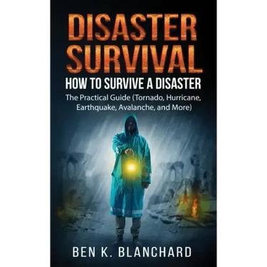 Disaster Survival: How To Survive a Disaster - The practical Guide (Tornado, Hurricane, Earthquake, Avalanche, and More)