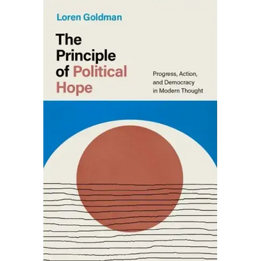 The Principle of Political Hope: Progress, Action, and Democracy in Modern Thought