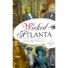 Wicked Atlanta: The Sordid Side of Peach City History