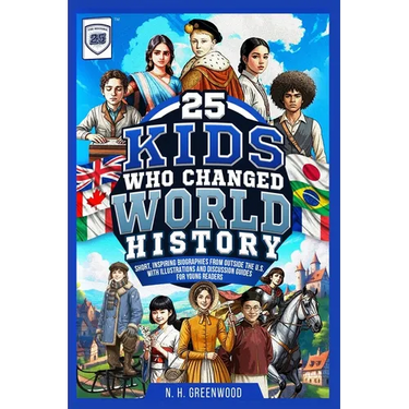 25 Kids Who Changed World History: Short, Inspiring Biographies from Outside the U.S. with Illustrations and Discussion Guides for Young Readers