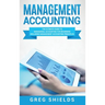 Management Accounting: The Ultimate Guide to Managerial Accounting for Beginners Including Management Accounting Principles